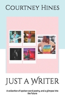 Just a Writer: A collection of spoken word poetry, and a glimpse into the future B0C87GP9VL Book Cover