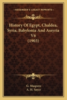 History Of Egypt, Chaldea, Syria, Babylonia And Assyria V6 1164105981 Book Cover