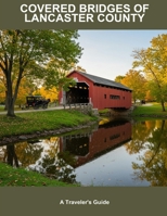 Covered Bridges Of Lancaster County: A Traveler'S Guide B0FNKL2YCP Book Cover