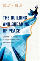 The Building and Breaking of Peace: Corporate Activities in Civil War Prevention and Resolution 0197579361 Book Cover