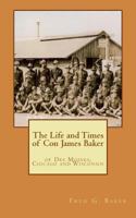 The Life and Times of Con James Baker: of Des Moines, Chicago and Wisconsin 1491090030 Book Cover