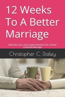 12 Weeks To A Better Marriage: Daily Him, Her, and Couple Devotions for a Christ-Centered Marriage B0GF79HNQS Book Cover
