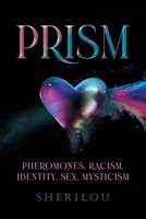 Prism: Pheromones, Racism, Identity, Sex, Mysticism B0CQ3L1TP6 Book Cover