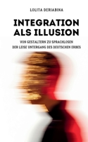Integration als Illusion: Von Gestaltern zu Sprachlosen: Der leise Untergang des deutschen Erbes (German Edition) 3696379468 Book Cover