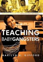 Teaching Baby Gangsters: Reform School or Education Reform? 1450279260 Book Cover