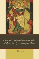 Lucifer, Leviathan, Lilith, and other Mysterious Creatures of the Bible 0761868976 Book Cover