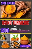 USING TURMERIC FOR ARTHRITIS: A Natural Approach To Easing Joint Discomfort And Supporting Mobility For Beginners B0FCXQ4H9K Book Cover