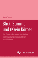 Blick, Stimme Und (K)Ein Körper: Der Einsatz Elektronischer Medien Im Theater Und in Interaktiven Installationen 3476451755 Book Cover