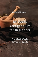 Jar Spells Compendium for Beginners: The Magic Circle & The Jar Spells 999016388X Book Cover