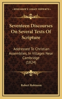 Seventeen Discourses On Several Texts Of Scripture: Addressed To Christian Assemblies, In Villages Near Cambridge 143714277X Book Cover