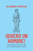 ¡Quiero un hombre!: Consejos prácticos para que el amor no te salga más caro que la terapia (Spanish Edition) B0GNDQ2R1X Book Cover