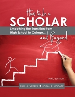 How to Be a Scholar : Smoothing the Transition from High School to College... and Beyond 1524959863 Book Cover