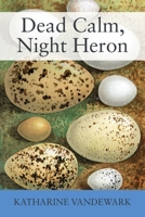 Dead Calm, Night Heron: New Underdog Poems, Some Dark, Some Light 1977272703 Book Cover