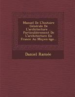 Manuel de L'Histoire Generale de L'Architecture ... Particulierement de L'Architecture En France Au Moyen-Age... 124997917X Book Cover