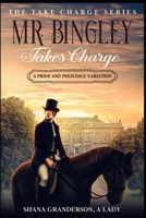 Mr. Bingley Takes Charge - The Take Charge Series: A Pride & Prejudice Variation B09X3WQP29 Book Cover