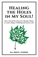 Healing the Holes in My Soul!: How I Saved My Own Life, Became Whole to Lead a Happy, Fulfilling and Joyous Life! 1952294002 Book Cover