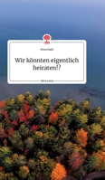 Wir könnten eigentlich heiraten!? Life is a Story 3990877070 Book Cover