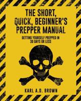 The Short, Quick, Beginner's Prepper Manual: Getting Yourself Prepped in 30 Days or Less 153708836X Book Cover