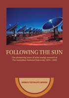 Following the sun: The pioneering years of solar energy research at The Australian National University 1970—2005 1922144126 Book Cover