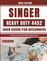 Singer Quantum Stylist 9960 User Guide For Beginners: A Practical Guide to Setting up With Essential Techniques B0GN9Q6TFR Book Cover