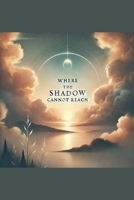 Where The Shadow Can not Reach (Poetry) B0DQG4MDLM Book Cover