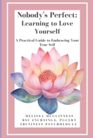 Nobody's Perfect, Learning to Love Yourself: A Practical Guide to Embracing Your True Self B0DTB66CJ4 Book Cover