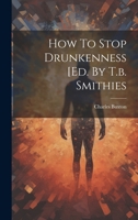 How To Stop Drunkenness [ed. By T.b. Smithies 1021776432 Book Cover
