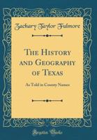 The History and Geography of Texas: As Told in County Names (Classic Reprint) 0332927865 Book Cover