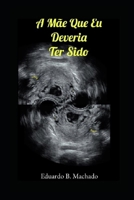 A Mãe que Eu Deveria Ter Sido (Portuguese Edition) B0CR1S97R8 Book Cover