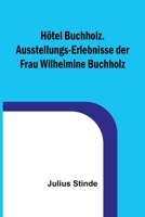 Hôtel Buchholz. Ausstellungs-Erlebnisse der Frau Wilhelmine Buchholz 9356903441 Book Cover