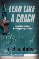 Lead Like a Coach: Leadership Lessons from Legendary Coaches 1601459807 Book Cover