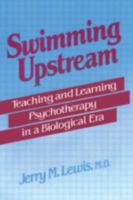 Swimming Upstream: Teaching and Learning Psychotherapy in a Biological Era 0876306121 Book Cover