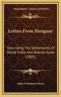 Letters From Paraguay: Describing The Settlements Of Monte Video And Buenos Ayres 1241424225 Book Cover