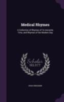 Medical Rhymes: A Collection of Rhymes of Ye Anciente Time, and Rhymes of the Modern Day ... 1341068625 Book Cover