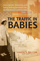 The Traffic in Babies: Cross-Border Adoption and Baby-Selling Between the United States and Canada, 1930-1972 0802096131 Book Cover