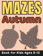 Autumn Gifts for Kids: Autumn Mazes for Kids Ages 8-12: 30 Fun and Challenging Different Autumn Shapes Seasonal Activity Book for Boys and Girls with Solutions B0CSWSMBNG Book Cover