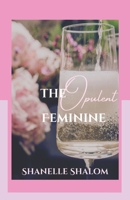 The Opulent Feminine: Timeless Lessons on Luxury, Leisure, and Lifestyle B0H3951R33 Book Cover