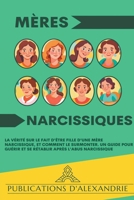 Mères Narcissiques: La Vérité sur le Fait d'Être Fille d'une Mère Narcissique, et Comment le Surmonter. Un Guide pour Guérir et se Rétablir après l'Abus Narcissique (French Edition) B0CTRS426S Book Cover