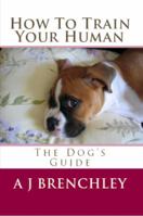 How To Train Your Human: The Dog's Guide 098868392X Book Cover