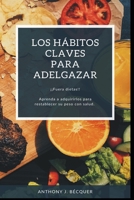 LOS HÁBITOS CLAVES PARA ADELGAZAR ¡¡ Fuera dietas!! Aprenda a adquirirlos para restablecer su peso con salud. B099C3GLYS Book Cover