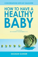 How to Have a Healthy Baby: Conversations with my Daughter 1982297522 Book Cover