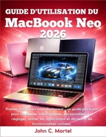 Guide de l'utilisateur du MacBook Neo 2026: Prenez macOS en main facilement : un guide pas à pas pour configurer votre système, personnaliser vos ... les fonctionnalités cachées. (French Edition) B0GXWWJG1B Book Cover