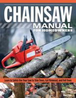 Chainsaw Manual for Homeowners: Learn to Safely Use Your Saw to Trim Trees, Cut Firewood, and Fell Trees 156523927X Book Cover