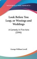Look Before You Leap, Or Wooings And Weddings: A Comedy In Five Acts 1120320267 Book Cover