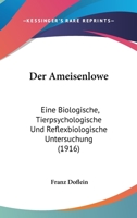 Der Ameisenlowe: Eine Biologische, Tierpsychologische Und Reflexbiologische Untersuchung 0548871507 Book Cover