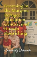 Becoming in the Margins: Refugee Education, Gender, and Human Flourishing B0FJ8TMQMK Book Cover