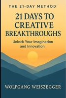 The 21-Day Method: Personal Growth Series - 21 DAYS TO CREATIVE BREAKTHROUGHS: Unlock Ideas and Think Differently B0GV3C33V2 Book Cover