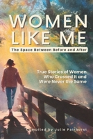 WOMEN LIKE ME COMMUNITY: The Space Between Before and After: True Stories of Women Who Crossed It and Were Never the Same 1990639372 Book Cover