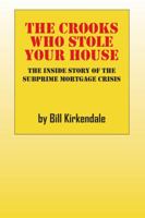 The Crooks Who Stole Your House: The Inside Story of the Subprime Mortgage Crisis 1478736348 Book Cover