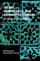 Islam, Democracy, and Cosmopolitanism: At Home and in the World 1107645875 Book Cover